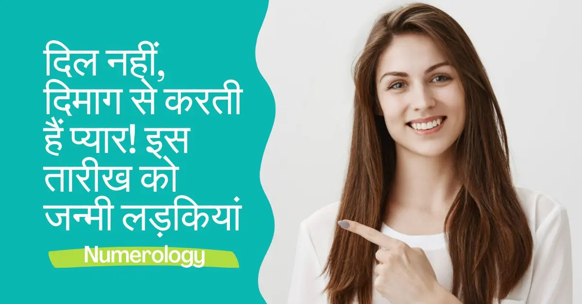 Numerology: दिल नहीं, दिमाग से करती हैं प्यार! इस तारीख को जन्मी लड़कियां